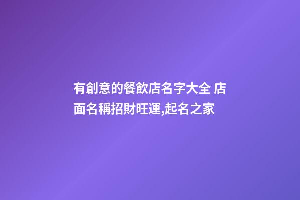有創意的餐飲店名字大全 店面名稱招財旺運,起名之家-第1張-店鋪起名-玄機派